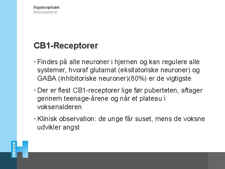 Rigshospitalet Neurocentret CB 1 -Receptorer • Findes på alle neuroner i hjernen og kan