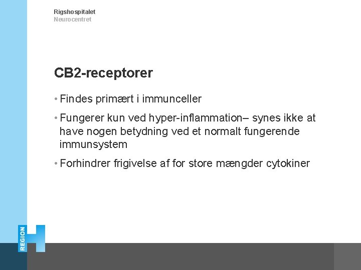 Rigshospitalet Neurocentret CB 2 -receptorer • Findes primært i immunceller • Fungerer kun ved