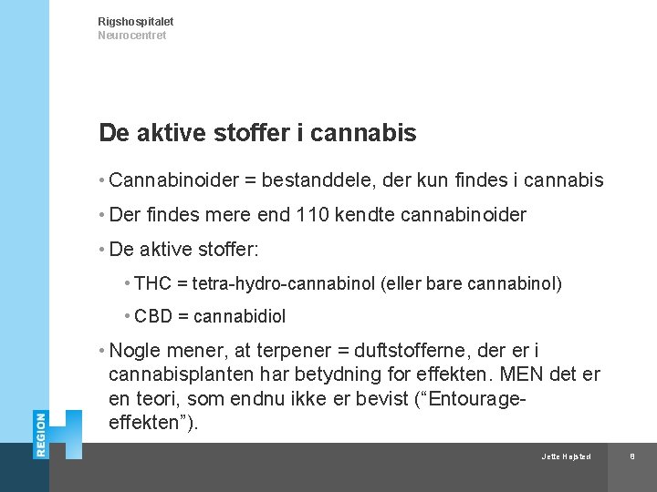 Rigshospitalet Neurocentret De aktive stoffer i cannabis • Cannabinoider = bestanddele, der kun findes