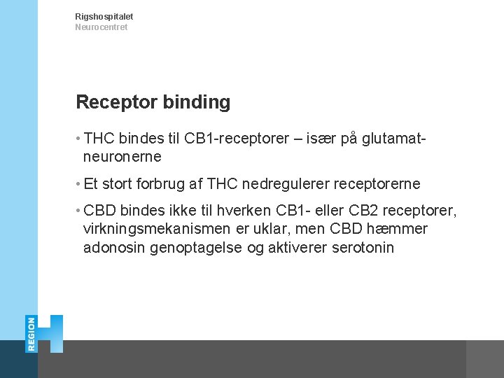 Rigshospitalet Neurocentret Receptor binding • THC bindes til CB 1 -receptorer – især på