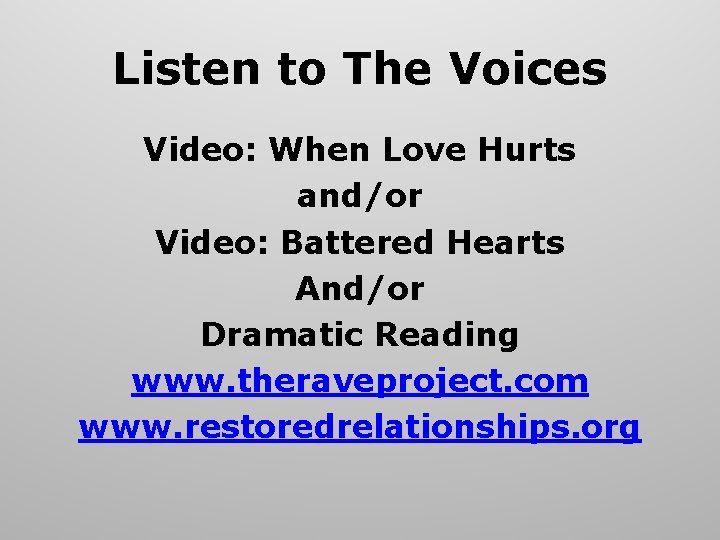 Listen to The Voices Video: When Love Hurts and/or Video: Battered Hearts And/or Dramatic