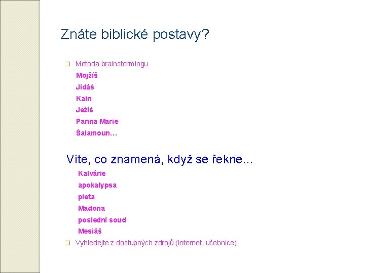 Znáte biblické postavy? � Metoda brainstormingu Mojžíš Jidáš Kain Ježíš Panna Marie Šalamoun… Víte,