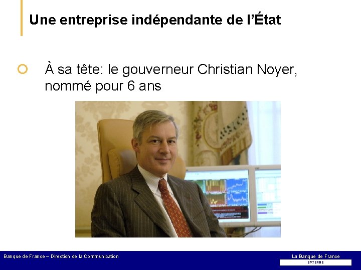 Une entreprise indépendante de l’État ¡ À sa tête: le gouverneur Christian Noyer, nommé