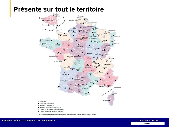 Présente sur tout le territoire Banque de France – Direction de la Communication La