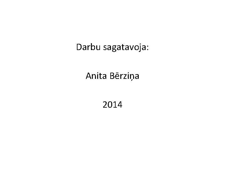 Darbu sagatavoja: Anita Bērziņa 2014 