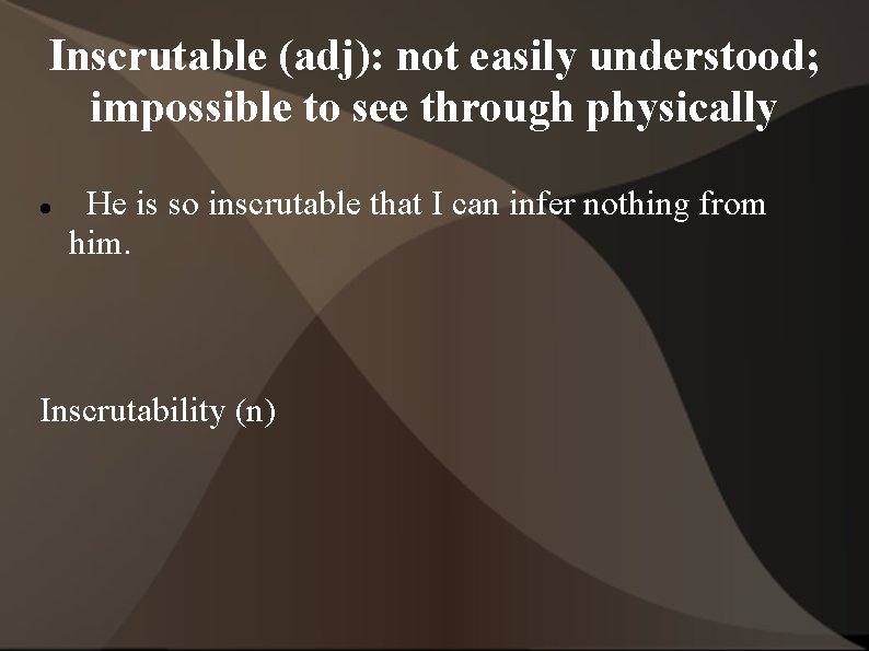 Inscrutable (adj): not easily understood; impossible to see through physically He is so inscrutable