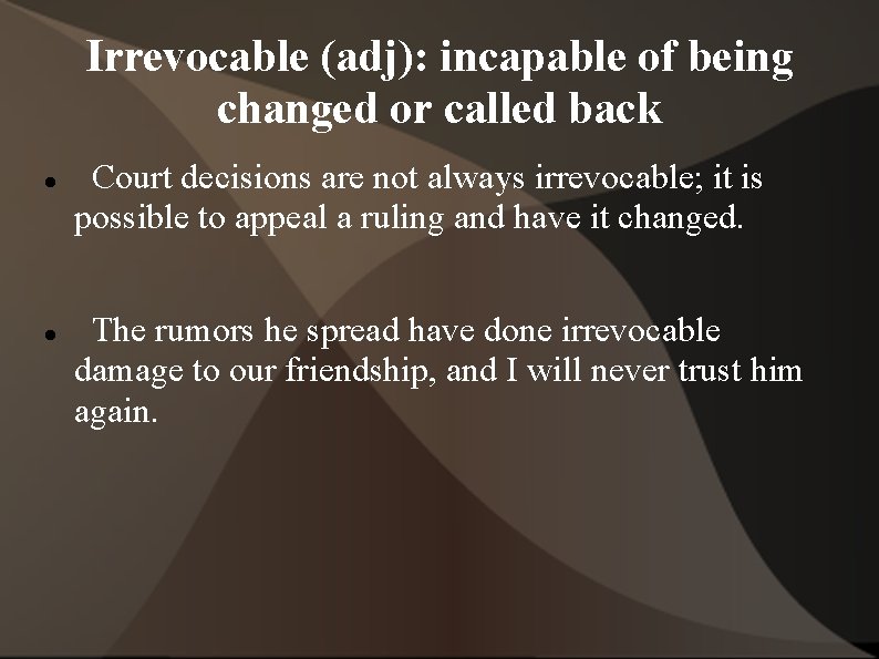 Irrevocable (adj): incapable of being changed or called back Court decisions are not always