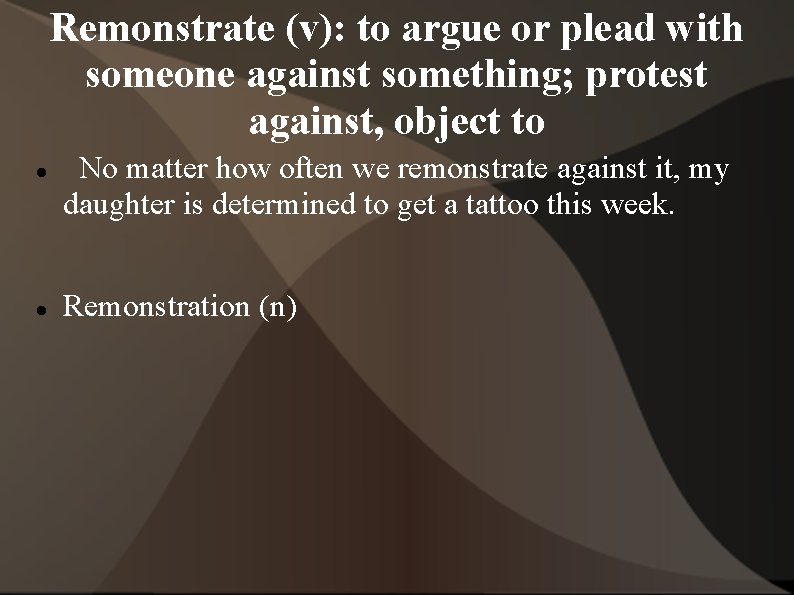 Remonstrate (v): to argue or plead with someone against something; protest against, object to