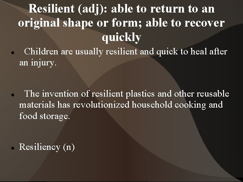 Resilient (adj): able to return to an original shape or form; able to recover