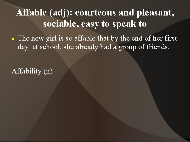 Affable (adj): courteous and pleasant, sociable, easy to speak to The new girl is