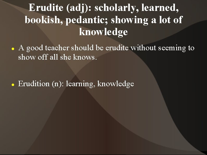 Erudite (adj): scholarly, learned, bookish, pedantic; showing a lot of knowledge A good teacher
