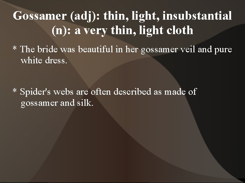 Gossamer (adj): thin, light, insubstantial (n): a very thin, light cloth * The bride