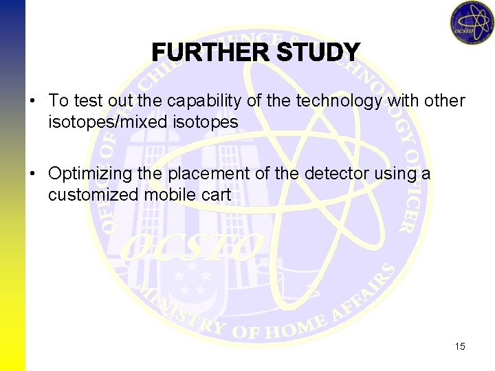  • To test out the capability of the technology with other isotopes/mixed isotopes