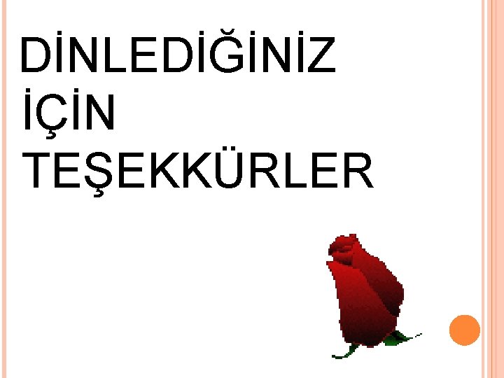 DİNLEDİĞİNİZ İÇİN TEŞEKKÜRLER 