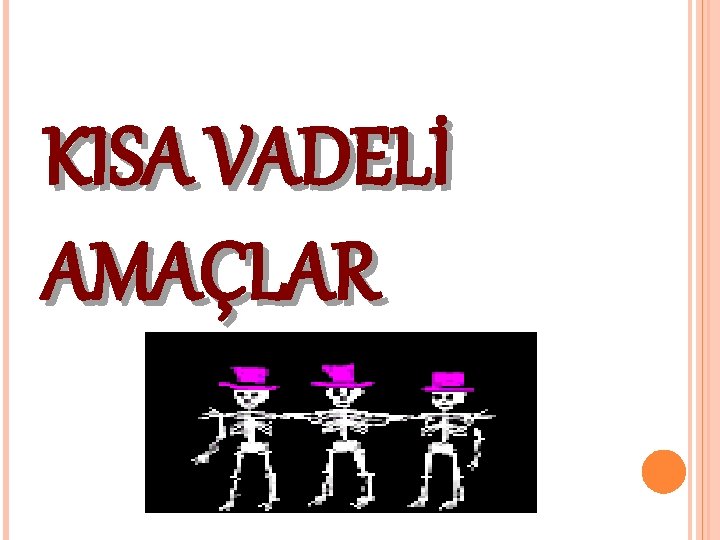 KISA VADELİ AMAÇLAR 