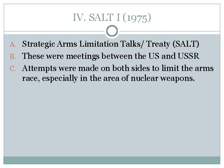 IV. SALT I (1975) A. Strategic Arms Limitation Talks/ Treaty (SALT) B. These were