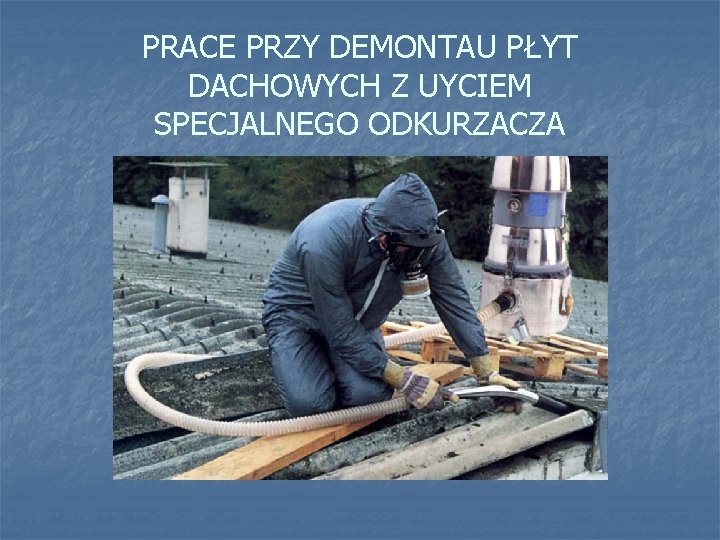 PRACE PRZY DEMONTAU PŁYT DACHOWYCH Z UYCIEM SPECJALNEGO ODKURZACZA 