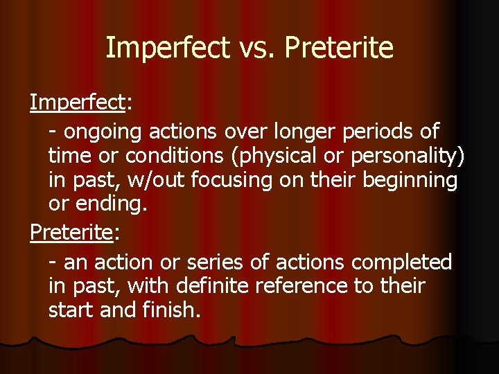Imperfect vs. Preterite Imperfect: - ongoing actions over longer periods of time or conditions