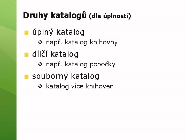 Druhy katalogů (dle úplnosti) úplný katalog v např. katalog knihovny dílčí katalog v např.