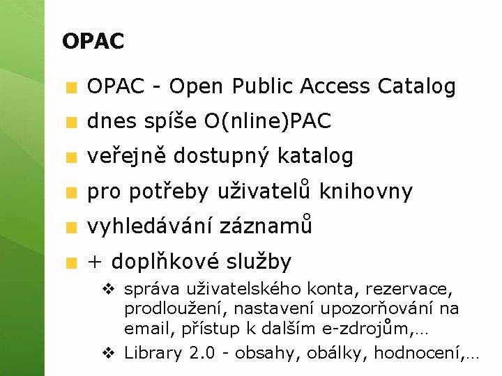 OPAC - Open Public Access Catalog dnes spíše O(nline)PAC veřejně dostupný katalog pro potřeby