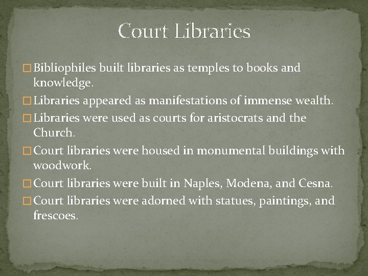 Court Libraries � Bibliophiles built libraries as temples to books and knowledge. � Libraries