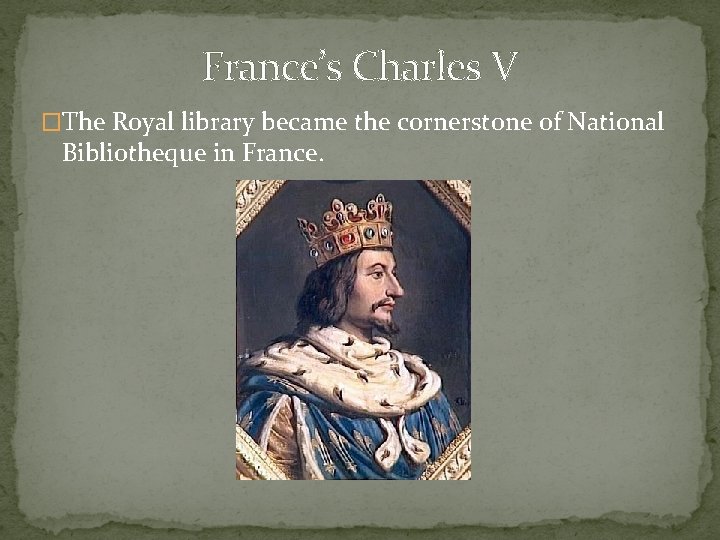 France’s Charles V �The Royal library became the cornerstone of National Bibliotheque in France.