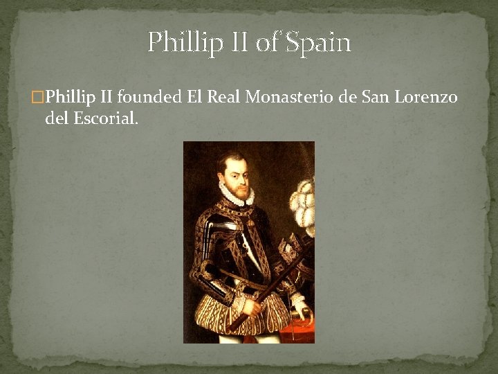 Phillip II of Spain �Phillip II founded El Real Monasterio de San Lorenzo del