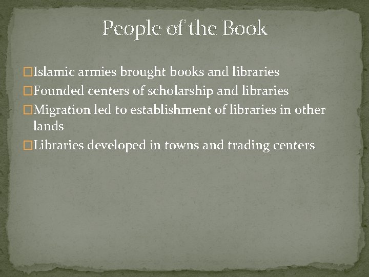 People of the Book �Islamic armies brought books and libraries �Founded centers of scholarship