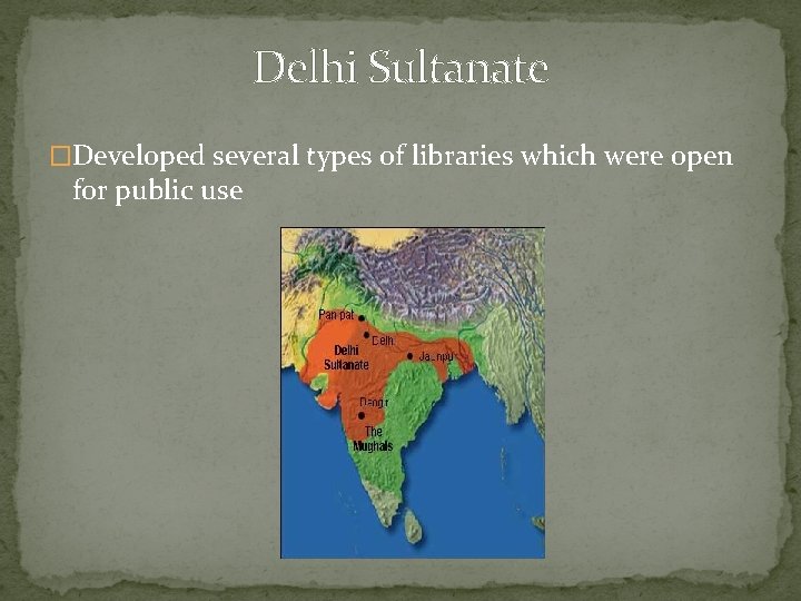 Delhi Sultanate �Developed several types of libraries which were open for public use 