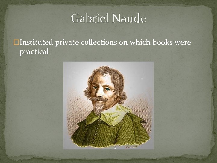 Gabriel Naude �Instituted private collections on which books were practical 