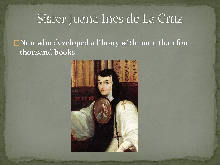 Sister Juana Ines de La Cruz �Nun who developed a library with more than