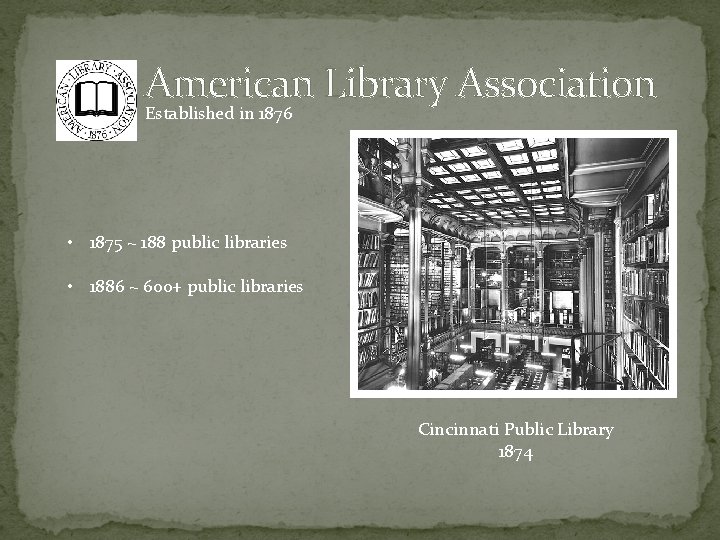 American Library Association Established in 1876 • 1875 ~ 188 public libraries • 1886