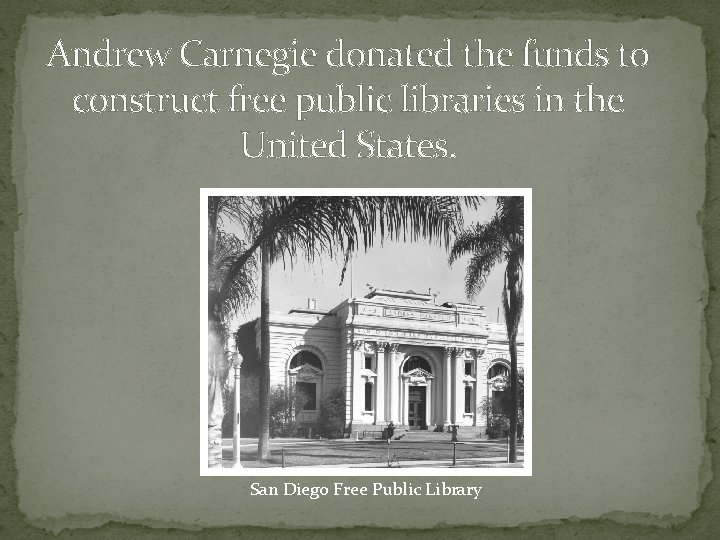 Andrew Carnegie donated the funds to construct free public libraries in the United States.