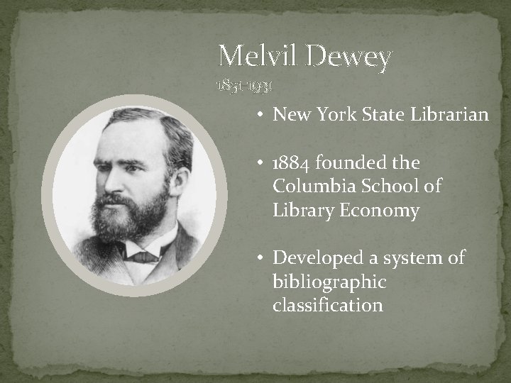 Melvil Dewey 1851 -1931 • New York State Librarian • 1884 founded the Columbia