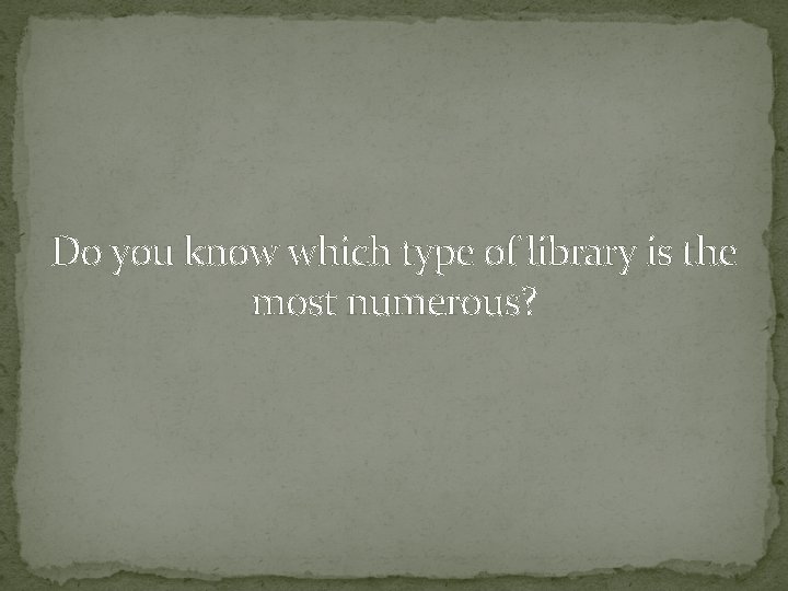 Do you know which type of library is the most numerous? 