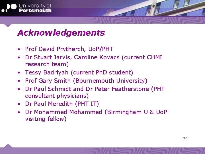 Acknowledgements • Prof David Prytherch, Uo. P/PHT • Dr Stuart Jarvis, Caroline Kovacs (current