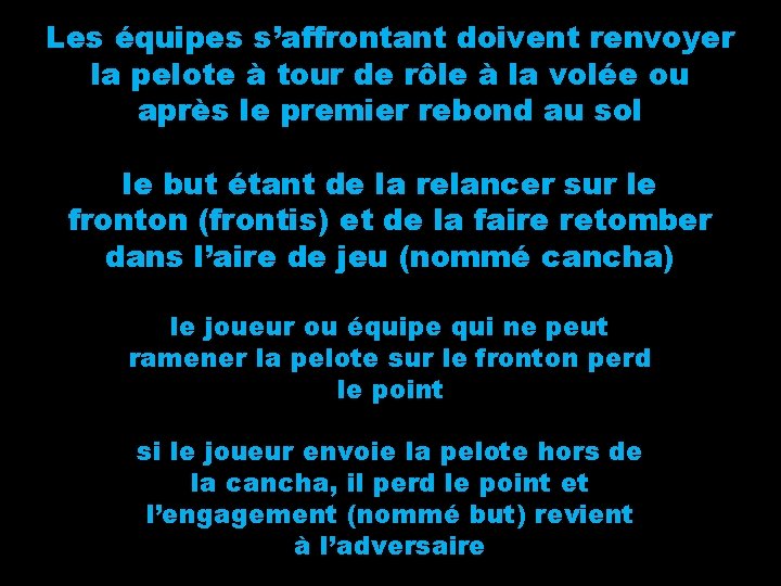 Les équipes s’affrontant doivent renvoyer la pelote à tour de rôle à la volée