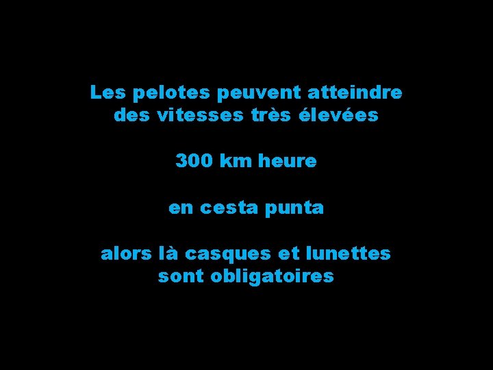 l Les pelotes peuvent atteindre e des vitessess très élevées 300 km heure en