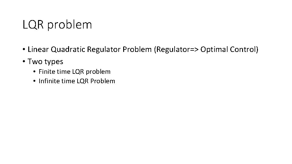 LQR problem • Linear Quadratic Regulator Problem (Regulator=> Optimal Control) • Two types •