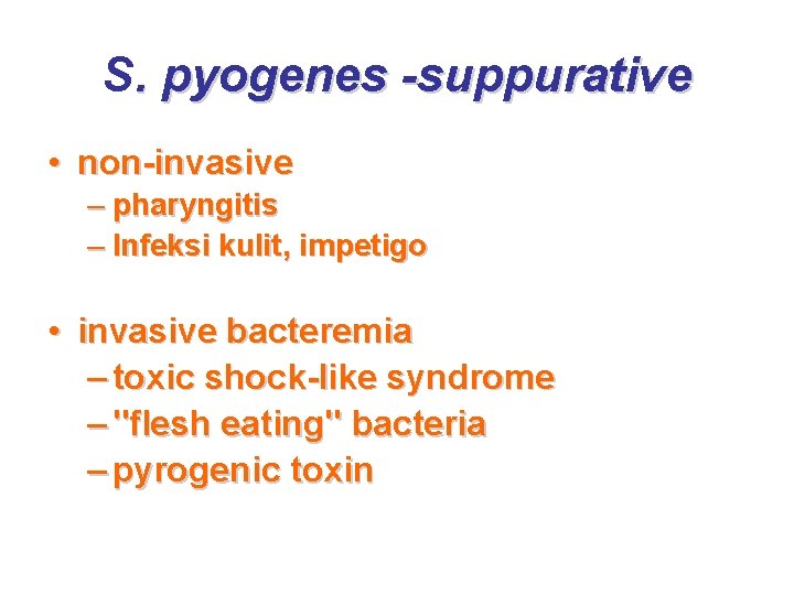 S. pyogenes -suppurative • non-invasive – pharyngitis – Infeksi kulit, impetigo • invasive bacteremia