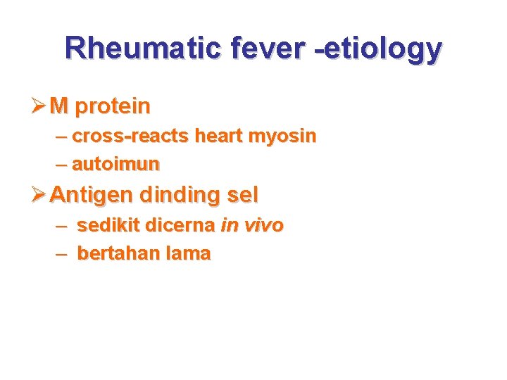 Rheumatic fever -etiology Ø M protein – cross-reacts heart myosin – autoimun Ø Antigen