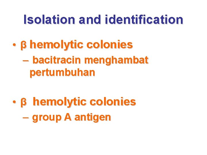 Isolation and identification • β hemolytic colonies – bacitracin menghambat pertumbuhan • β hemolytic