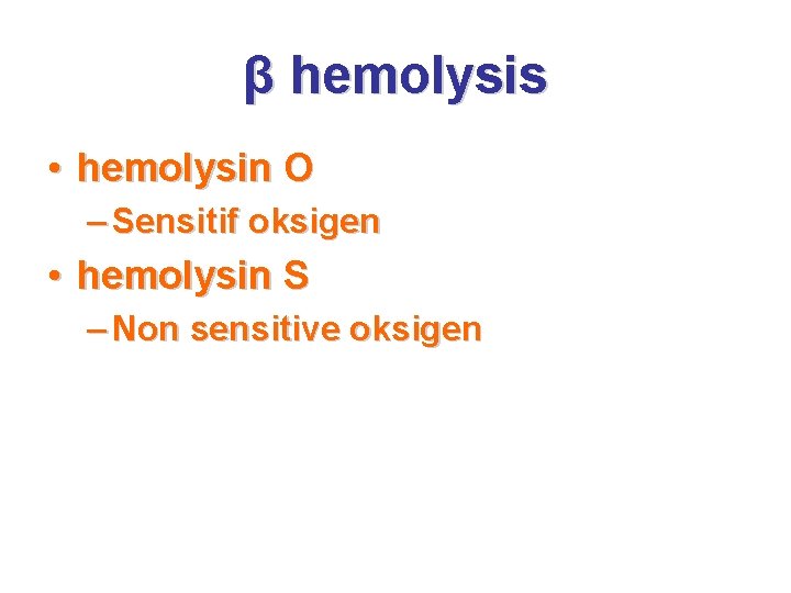 β hemolysis • hemolysin O – Sensitif oksigen • hemolysin S – Non sensitive