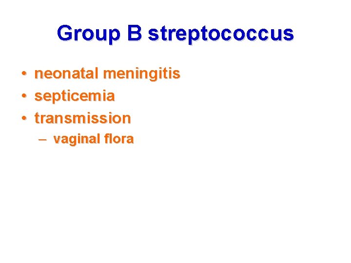 Group B streptococcus • • • neonatal meningitis septicemia transmission – vaginal flora 