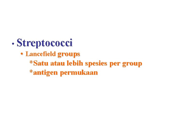  • Streptococci • Lancefield groups *Satu atau lebih spesies per group *antigen permukaan
