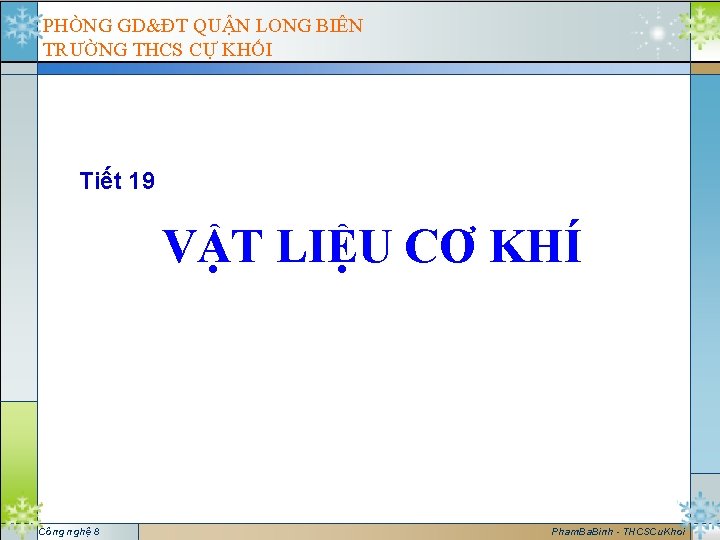 PHÒNG GD&ĐT QUẬN LONG BIÊN TRƯỜNG THCS CỰ KHỐI Tiết 19 VẬT LIỆU CƠ