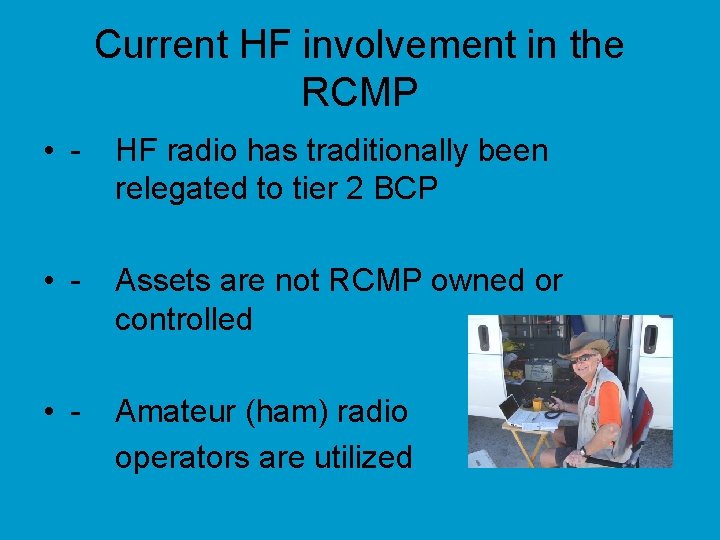 Current HF involvement in the RCMP • - HF radio has traditionally been relegated