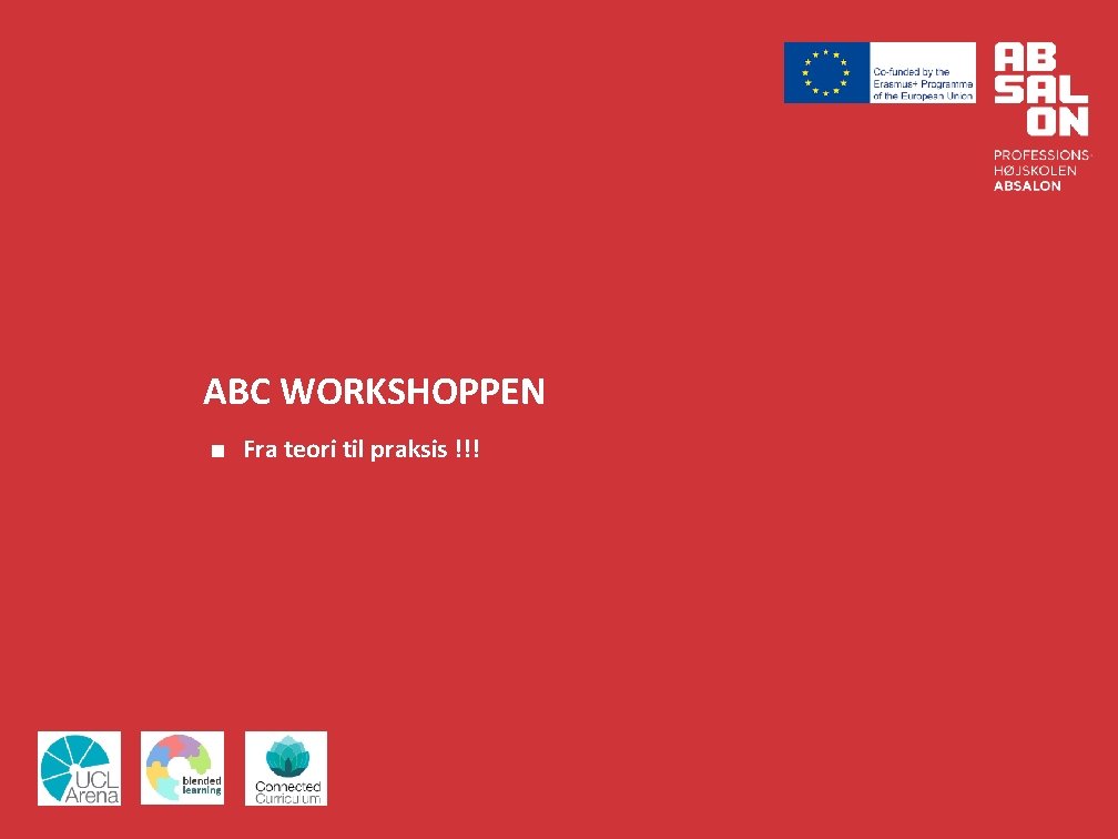 ABC WORKSHOPPEN ■ Fra teori til praksis !!! 
