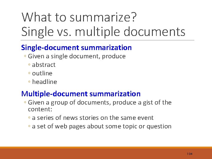 What to summarize? Single vs. multiple documents Single-document summarization ◦ Given a single document,