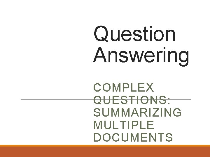 Question Answering COMPLEX QUESTIONS: SUMMARIZING MULTIPLE DOCUMENTS 